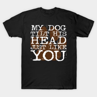 My dog tilts his head just like you T-Shirt